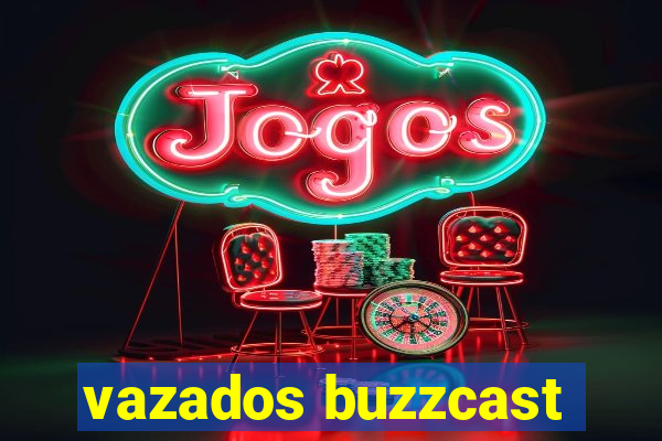 vazados buzzcast